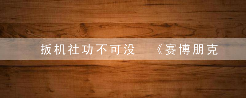 扳机社功不可没 《赛博朋克》开发商CDPR迎来创纪录Q3财报